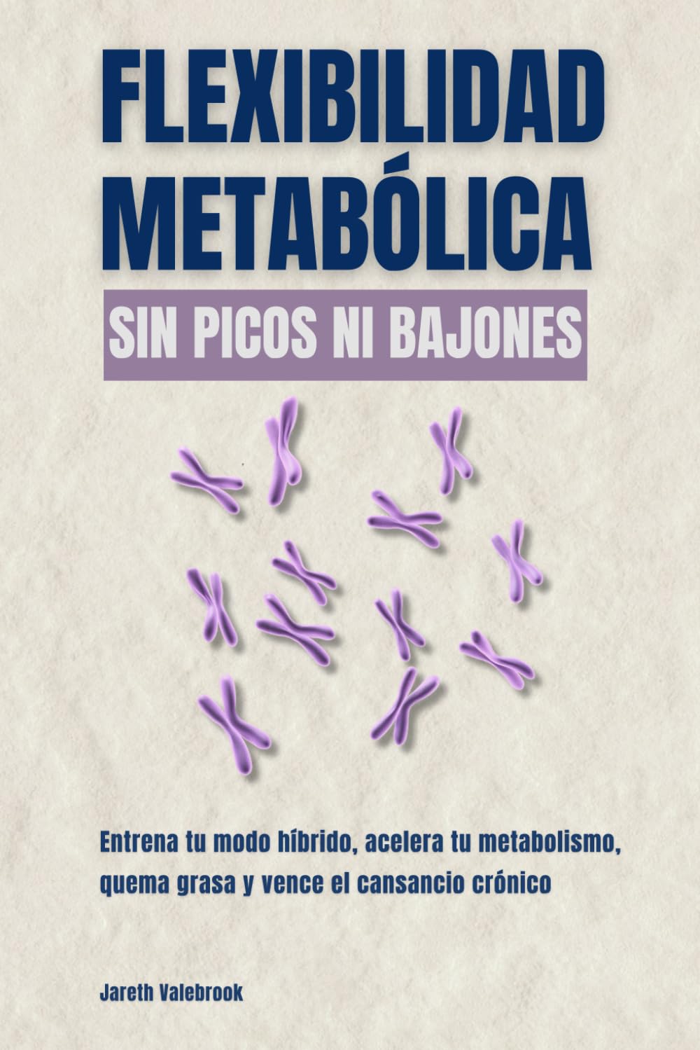 Flexibilidad metabólica: sin picos ni bajones: Entrena tu modo híbrido, acelera tu metabolismo, quema grasa y vence el cansancio crónico