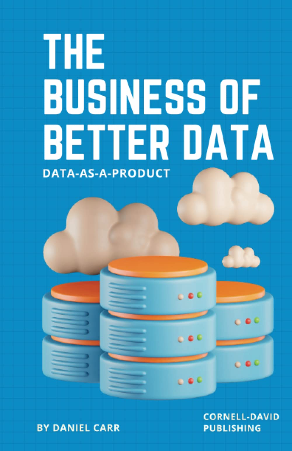 The Business of Better Data: A Data-As-A-Product Approach to Data ...