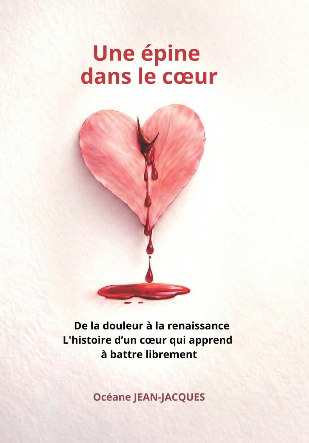 Une épine dans le coeur: De la douleur à la renaissance - L'histoire d’un cœur qui apprend à battre librement