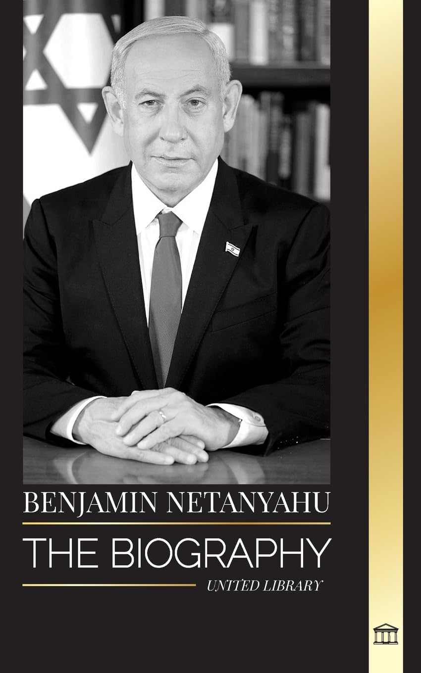 Benjamin Netanyahu: The biography of the Prime Minister of Israel and his quest for Israel (Politics)