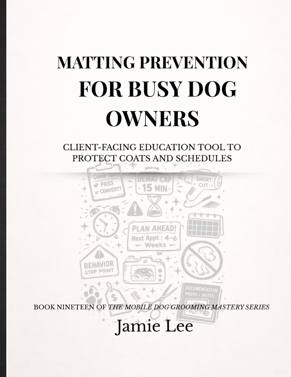 Matting Prevention for Busy Dog Owners: Client-facing education tool to protect coats and schedules (Mobile Dog Grooming Mastery Series)