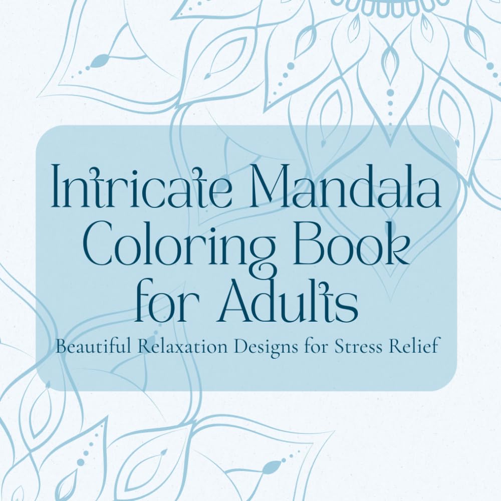 Intricate Mandala Coloring Book for Adults: Beautiful Relaxation Designs for Mindfulness & Stress Relief: Detailed Mandalas for Calming Creativity, Mindfulness, and Anxiety Relief