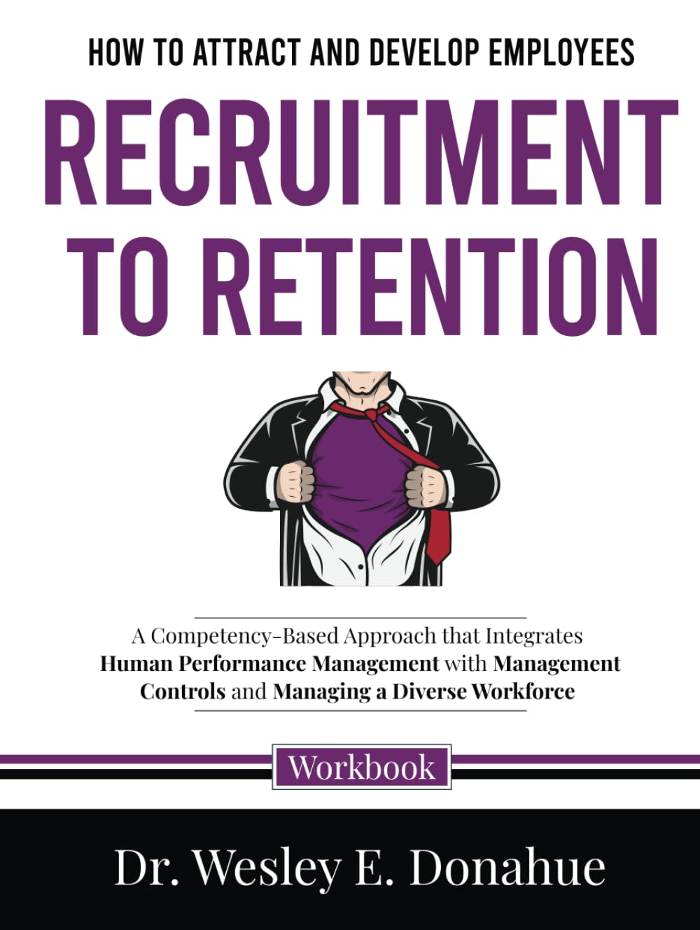 How to Attract and Develop Employees: Recruitment to Retention: A Competency-Based Approach that Integrates Human Performance Management with ... Workbooks for Structured Learning)