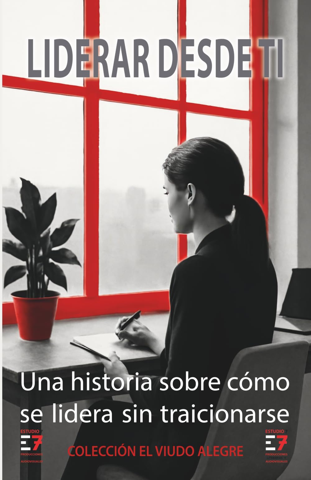 LIDERAR DESDE TI: Una historia sobre cómo se lidera sin traicionarse