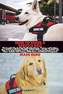 HOW TO TRAIN A SERVICE DOG: The Complete Step-by-Step Handbook for Raising, Training, and Certifying Your Own Service Dog for Mobility, PTSD, Autism, ... Management (POSITIVE REINFORCEMENT PET HOME)