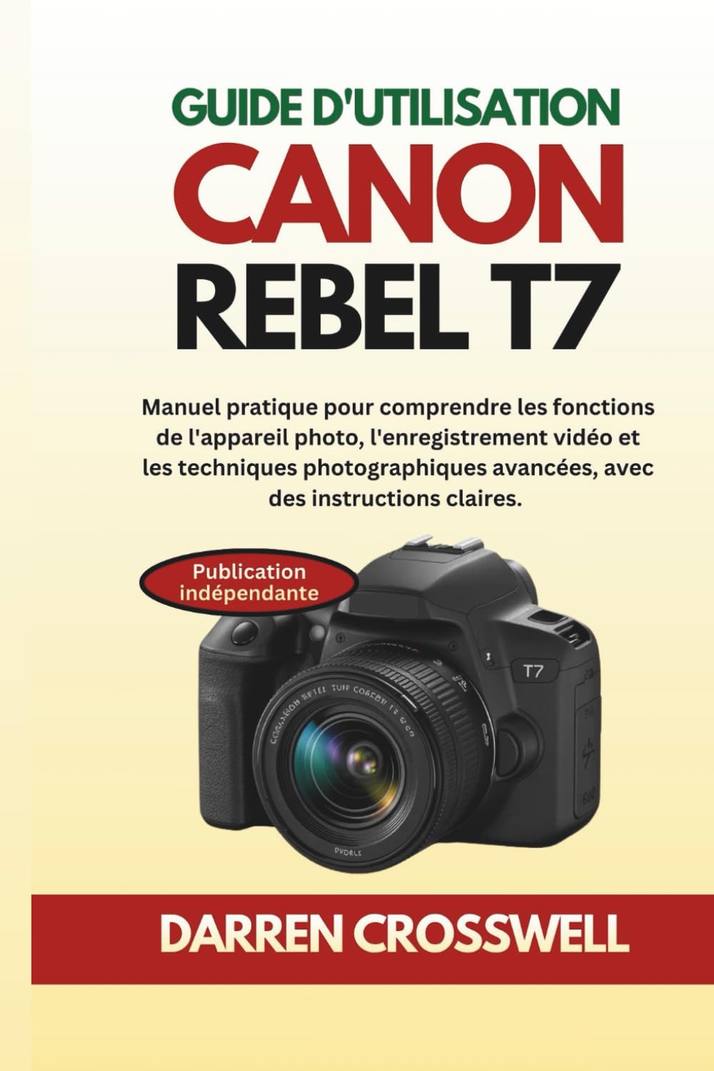 Guide d'utilisation Canon Rebel T7: Manuel pratique pour comprendre les fonctions de l'appareil photo, l'enregistrement vidéo et les techniques photographiques avancées, avec des instructions claires.