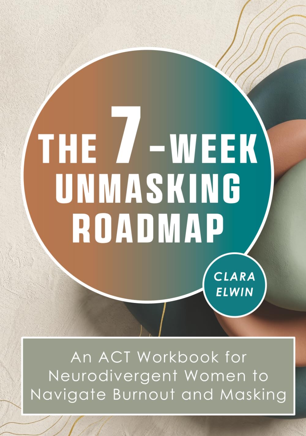 The 7-Week Unmasking Roadmap: An ACT Workbook for Neurodivergent Women to Navigate Burnout and Masking