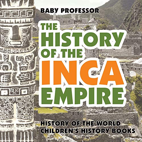 The History of the Inca Empire - History of the World | Children's History Books The History of the Inca Empire - History of the World | Children's History Books