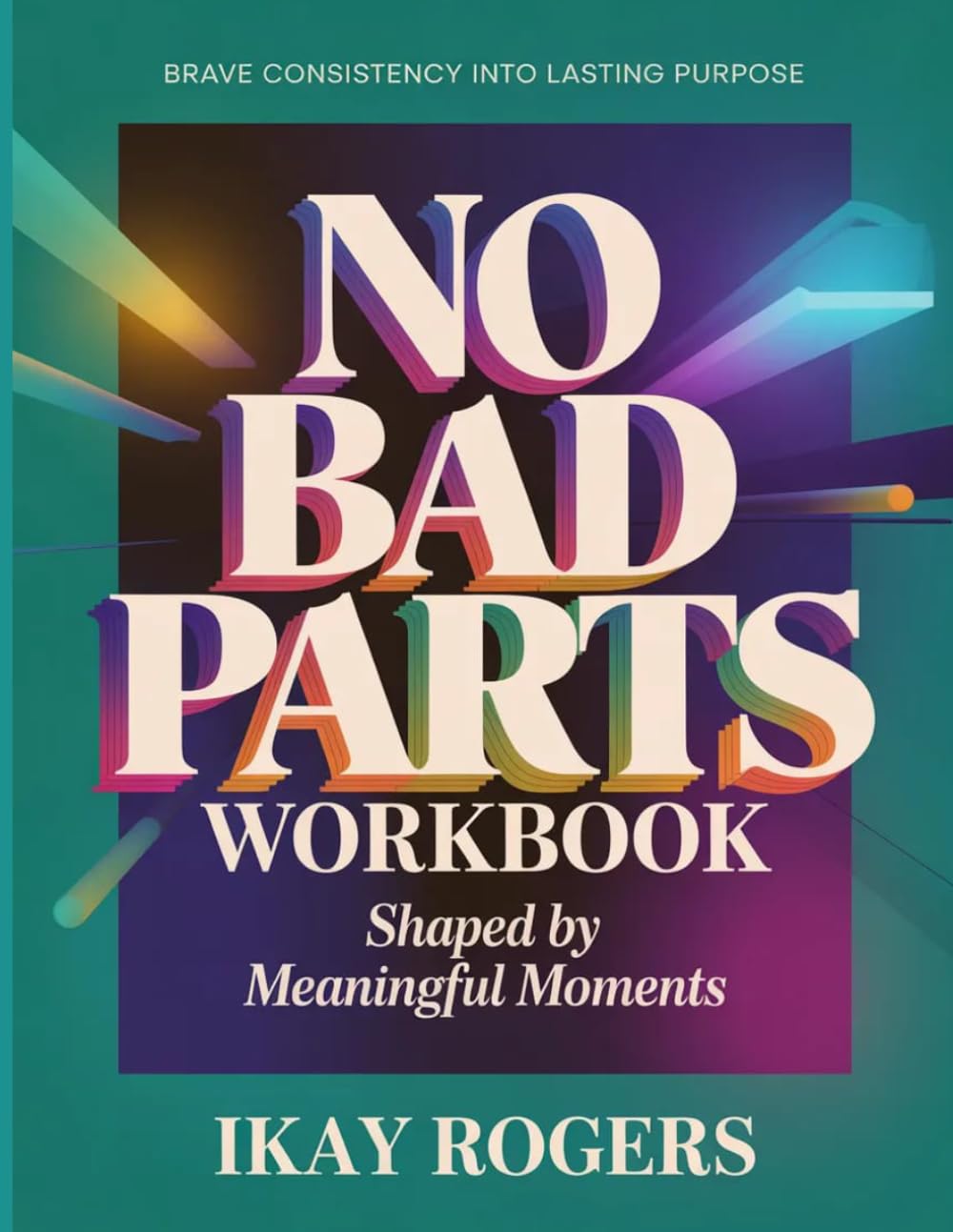 Brave Consistency Into Lasting Purpose No Bad Parts: Shaped by Meaningful Moments