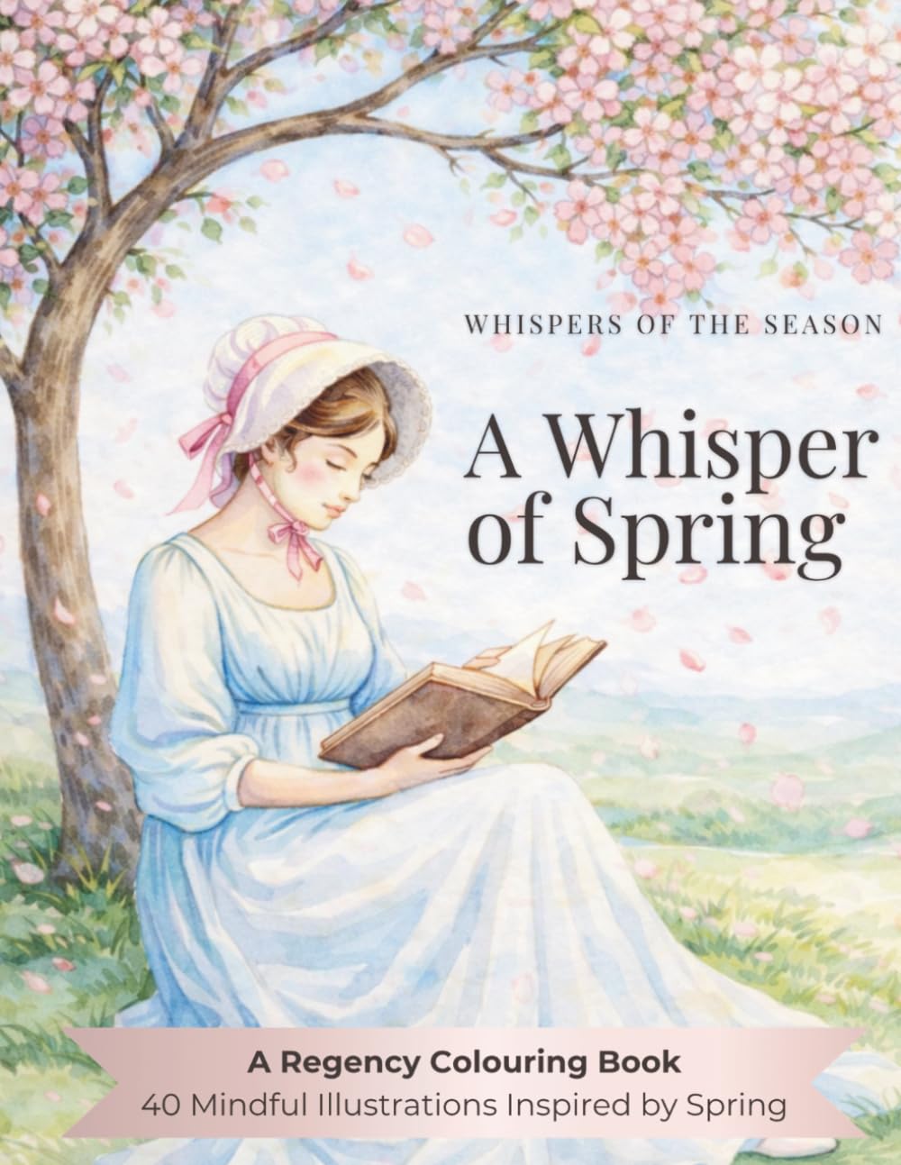A Whisper of Spring: A Regency Colouring Book: 40 Mindful Illustrations Inspired by Spring (Whispers of the Season)