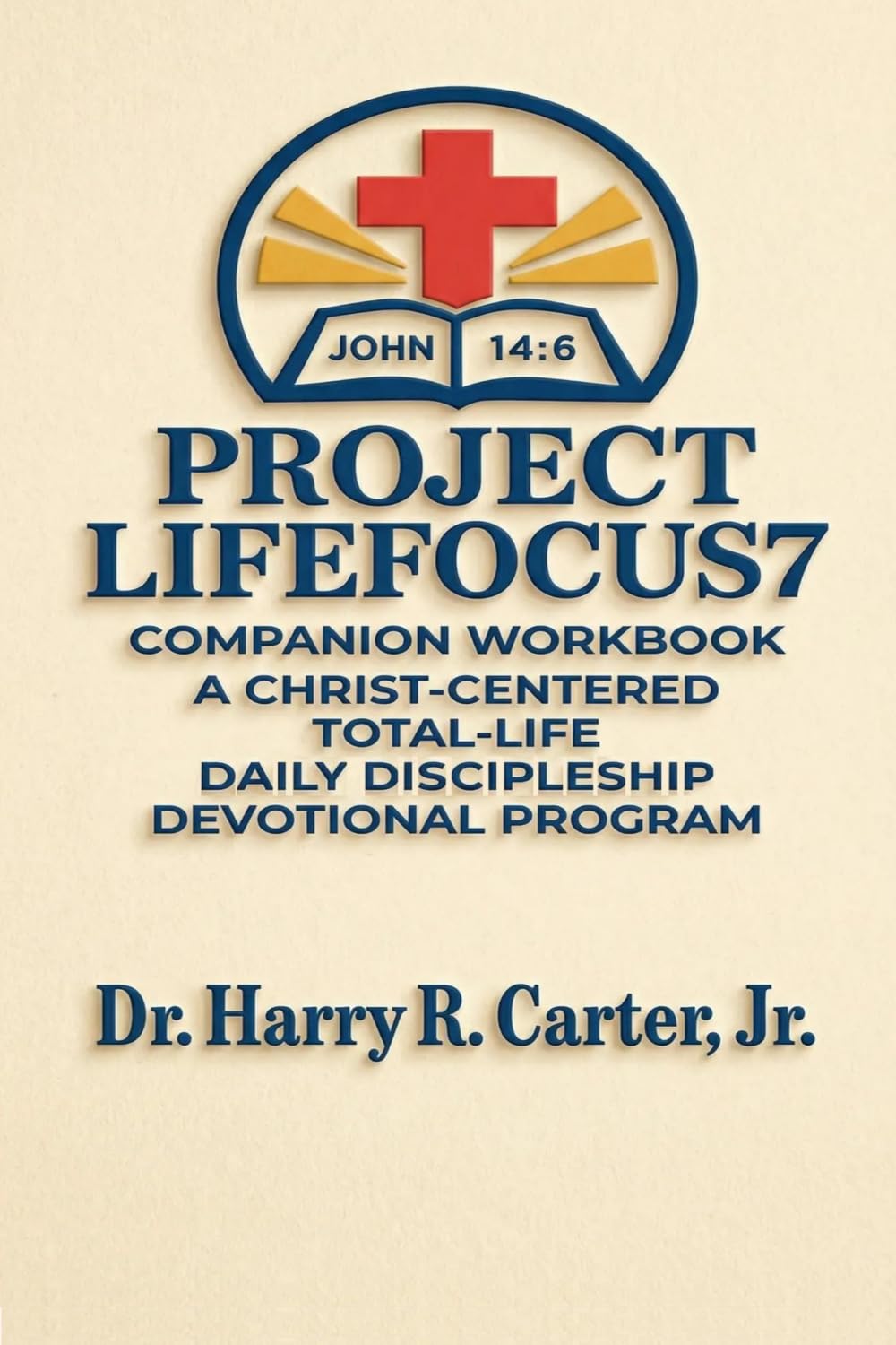 Project LifeFocus7: Companion Workbook A Christ-Centered Total-Life Daily Discipleship Devotional Program