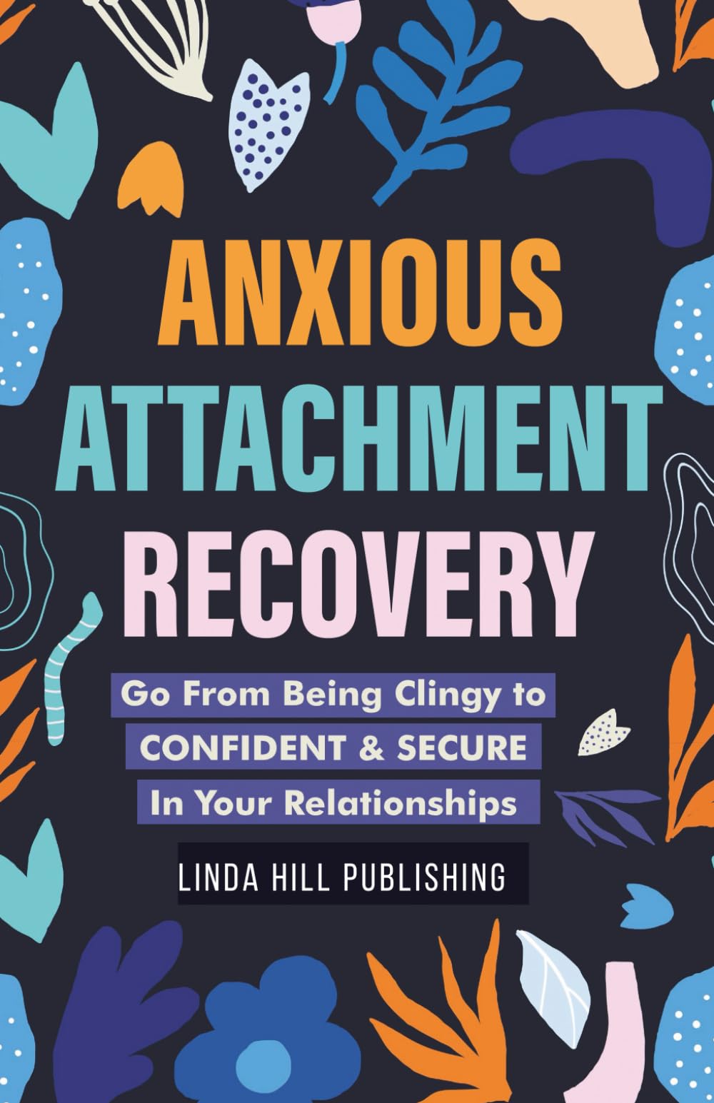 Hill - Anxious Attachment Recovery  Go From Being Clingy to Confident