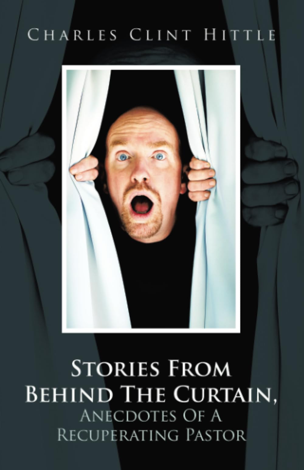 Stories From Behind The Curtain, Anecdotes Of A Recuperating Pastor