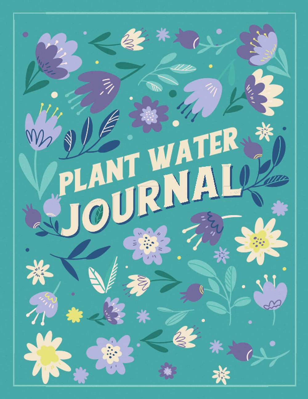 Plant Watering Journal: Plant Watering Schedule / Plant Watering Log Book ( Plant Tracker )