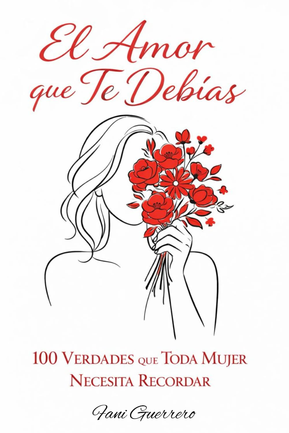 El Amor Que Te Debías: 100 Verdades Que Toda Mujer Necesita Recordar Un Libro De amor Propio, autoestima y Reflexión (Autoayuda)