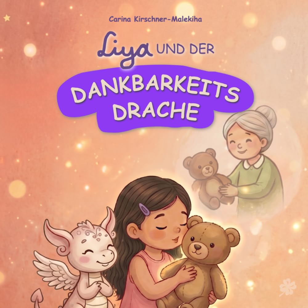 Liya und der Dankbarkeitsdrache: Ein Kinderbuch über Dankbarkeit, Achtsamkeit und positives Denken – Eine Geschichte für Kinder ab 3 Jahren für ein ... (Mit Liya Gefühle und Werte entdecken)