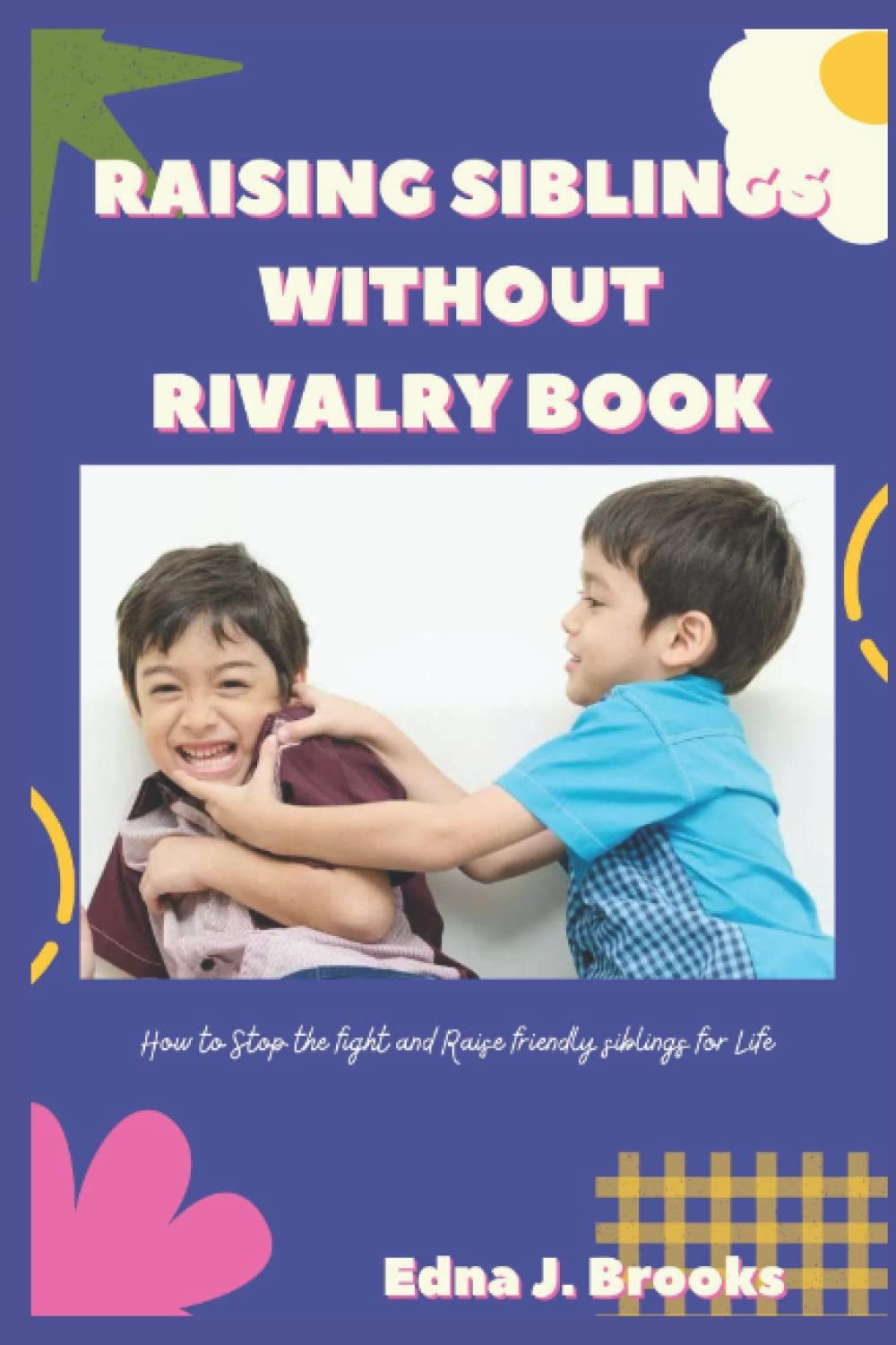 RAISING SIBLINGS WITHOUT RIVALRY BOOK: How to Stop the fight and Raise ...