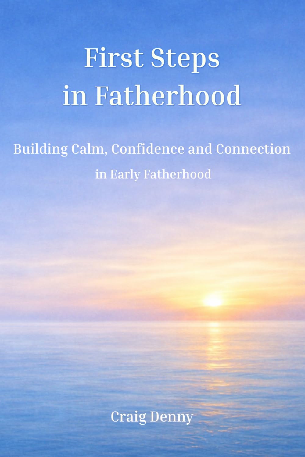 First Steps in Fatherhood: Building Calm, Confidence and Connection in Early Fatherhood