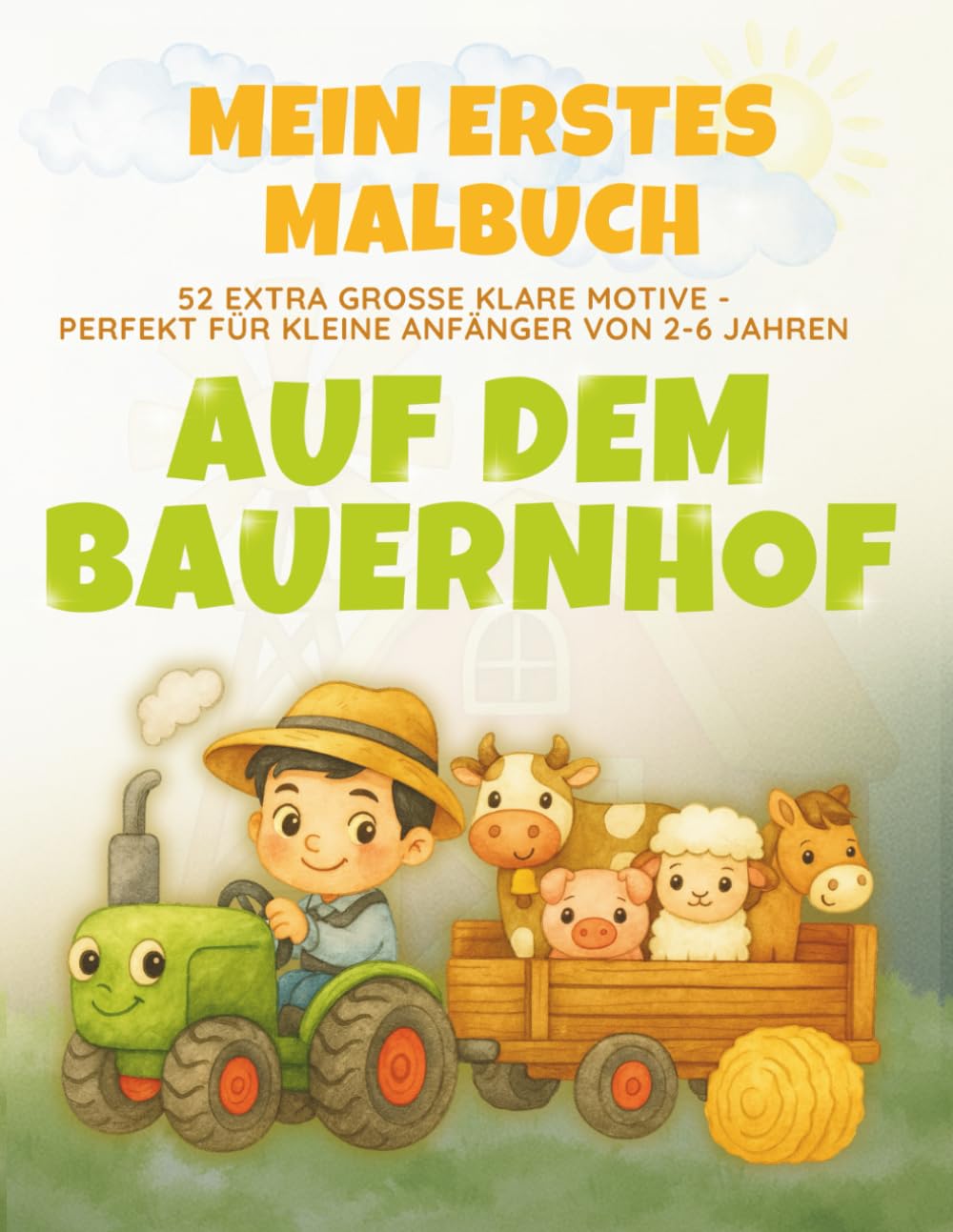 Mein erstes Malbuch - Auf dem Bauernhof: Für Kinder ab 2 Jahren – extra große, einfache und niedliche Ausmalbilder: Tiere, Traktoren und vieles mehr (Ausmalspaß ab 2 Jahren)