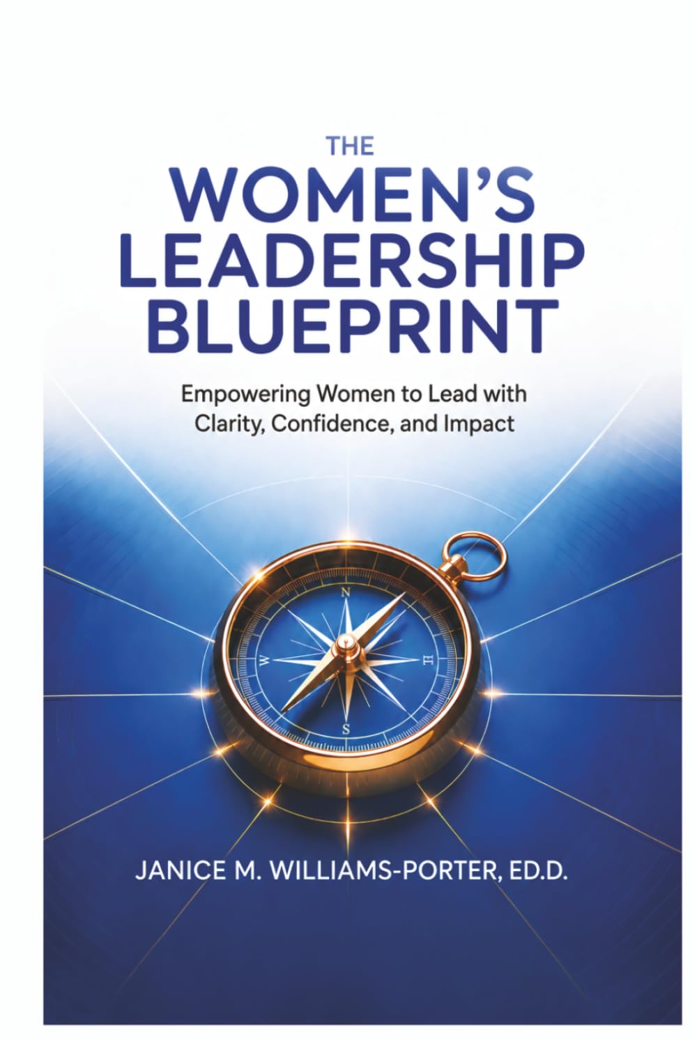 The Women’s Leadership Blueprint: Empowering Women to Lead with Clarity, Confidence, and Impact