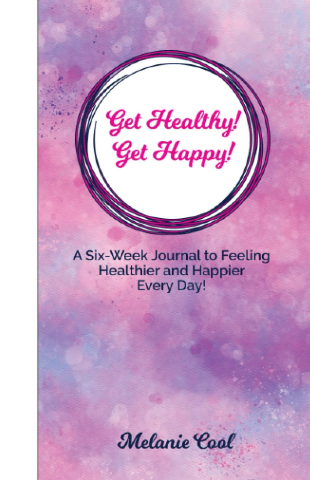 Get Healthy! Get Happy!: A Six-Week Journal to Feeling Healthier and Happier Every Day!