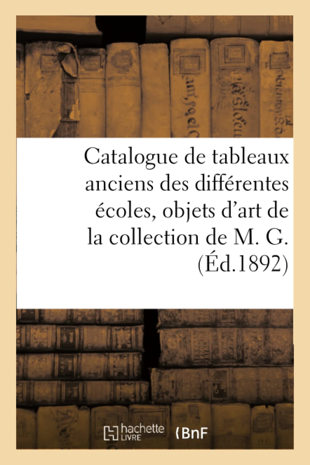 Catalogue de tableaux anciens des différentes écol: émaux, porcelaines de la collection de M. G.