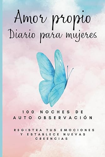 Amor propio, Diario para mujeres: 100 noches de auto observación/ Registra tus emociones y establece nuevas creencias. (Spanish Edition)