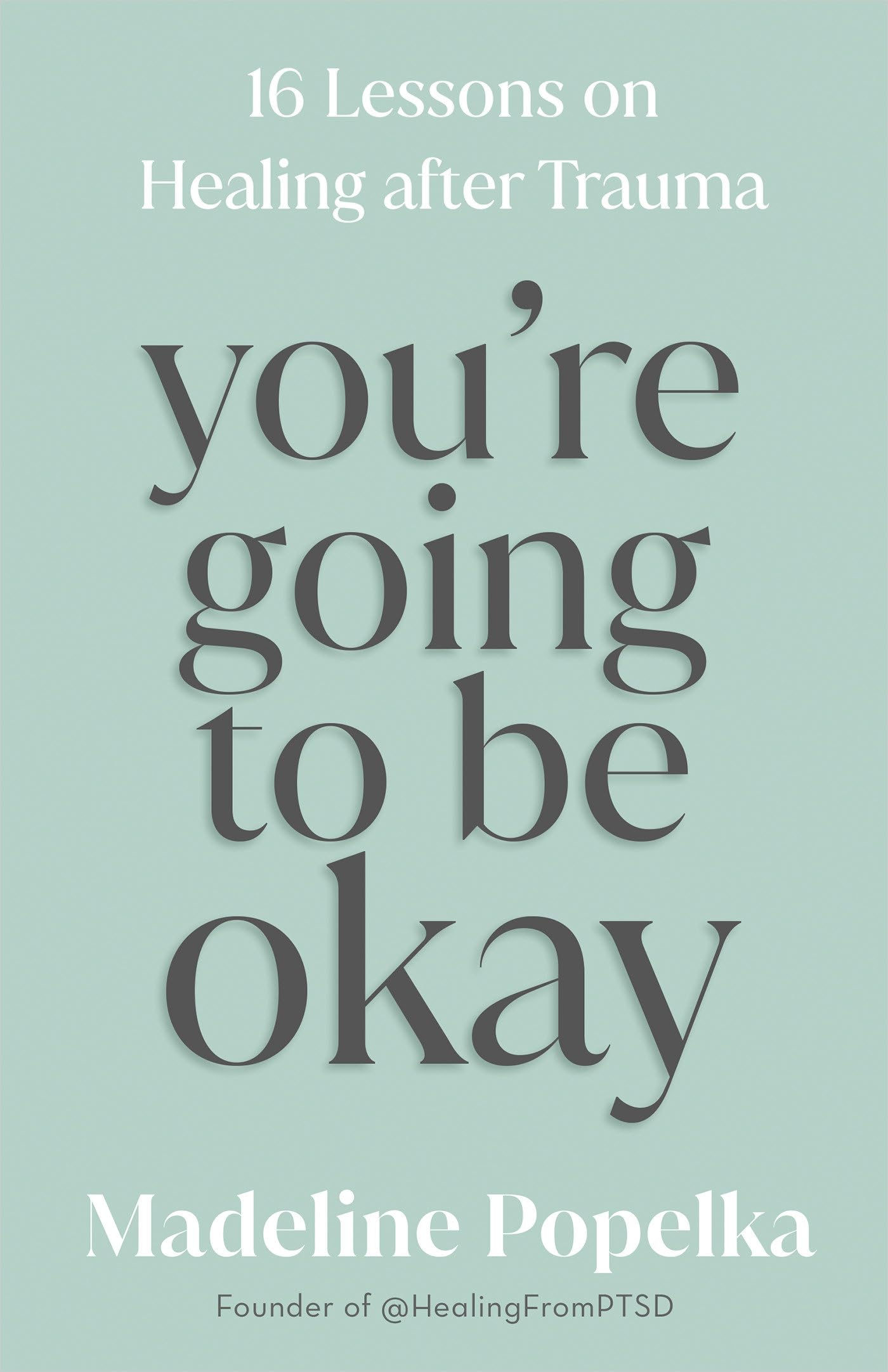 You're Going to Be Okay: 16 Lessons on Healing after Trauma - Popelka, Madeline
