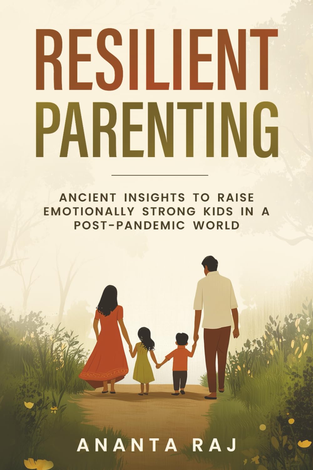 Resilient Parenting: Ancient Insights to Raise Emotionally Strong Kids in a Post-Pandemic World: Timeless Wisdom for Raising Grounded, Confident Children in a Rapidly Changing World