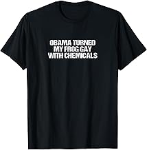 Obama Turned My Frog Gay With Chemicals T-Shirt T-Shirt