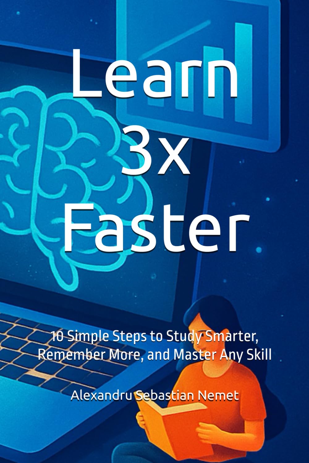 Learn 3x Faster: 10 Simple Steps to Study Smarter, Remember More, and Master Any Skill