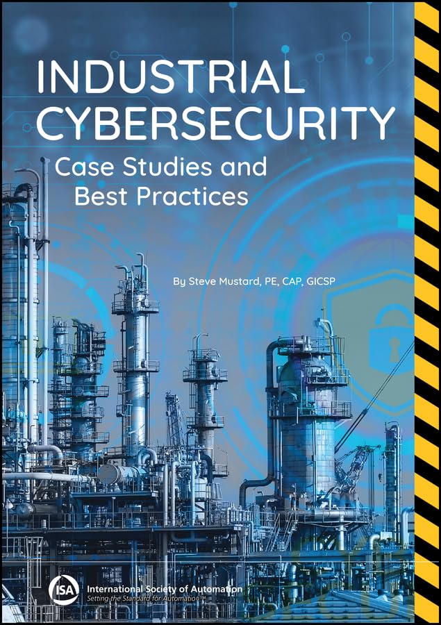Industrial Cybersecurity: Case Studies and Best Practices (International Society of Automation)