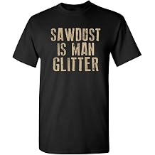 Sawdust is Man Glitter Sarcastic T Shirt | Hilarious Mens Graphic Tees | Casual Style Graphic Funny T Shirt Everyday Wear