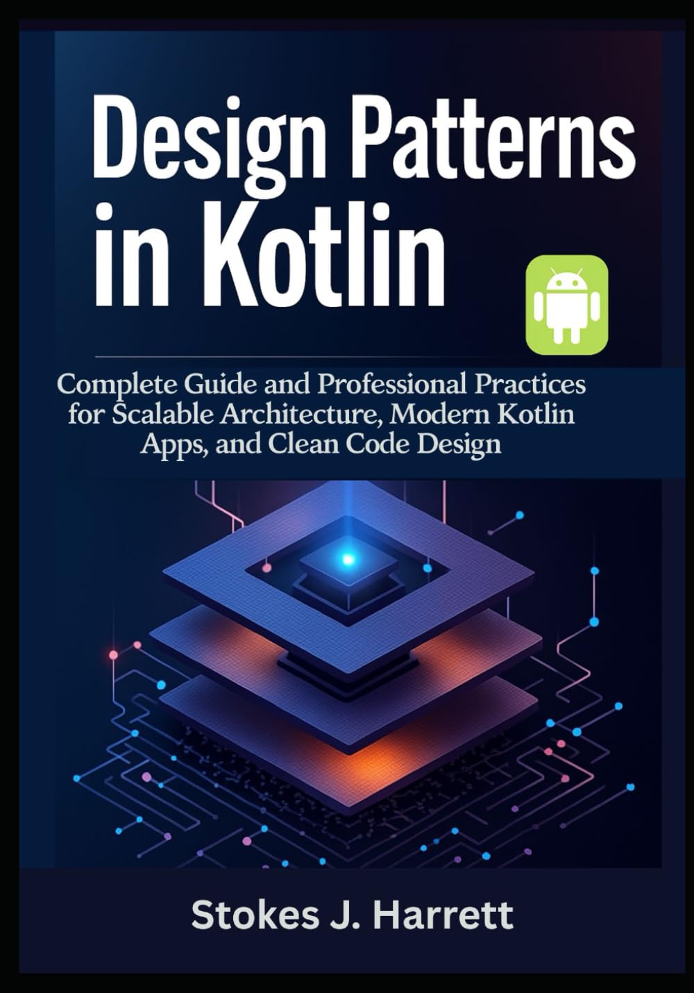 Design Patterns in Kotlin: Complete Guide and Professional Practices for Scalable Architecture, Modern Kotlin Apps, and Clean Code Design: 3 (Mastering Kotlin Development Series)
