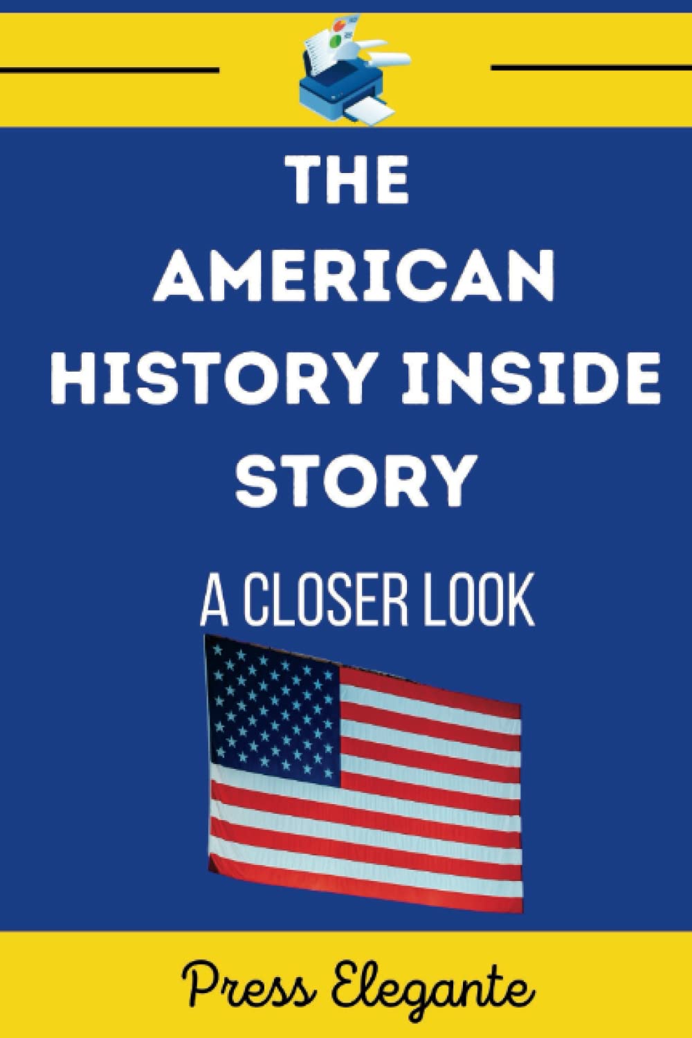 The American History Inside Story: A Closer Look At America’s Biggest Legends And Journey Through Time In 40 Notable Events