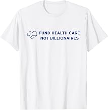 Fund Health Care Not Billionaires ACA Insurance Premium T-Shirt