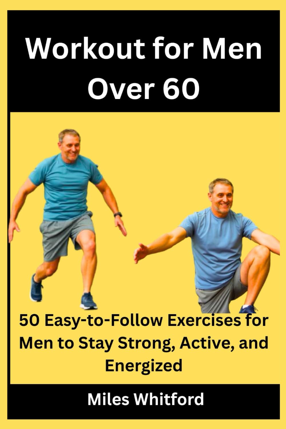 Workout for Men Over 60: 50 Easy-to-Follow Exercises for Men to Stay Strong, Active, and Energized (Ageless Strength Series)