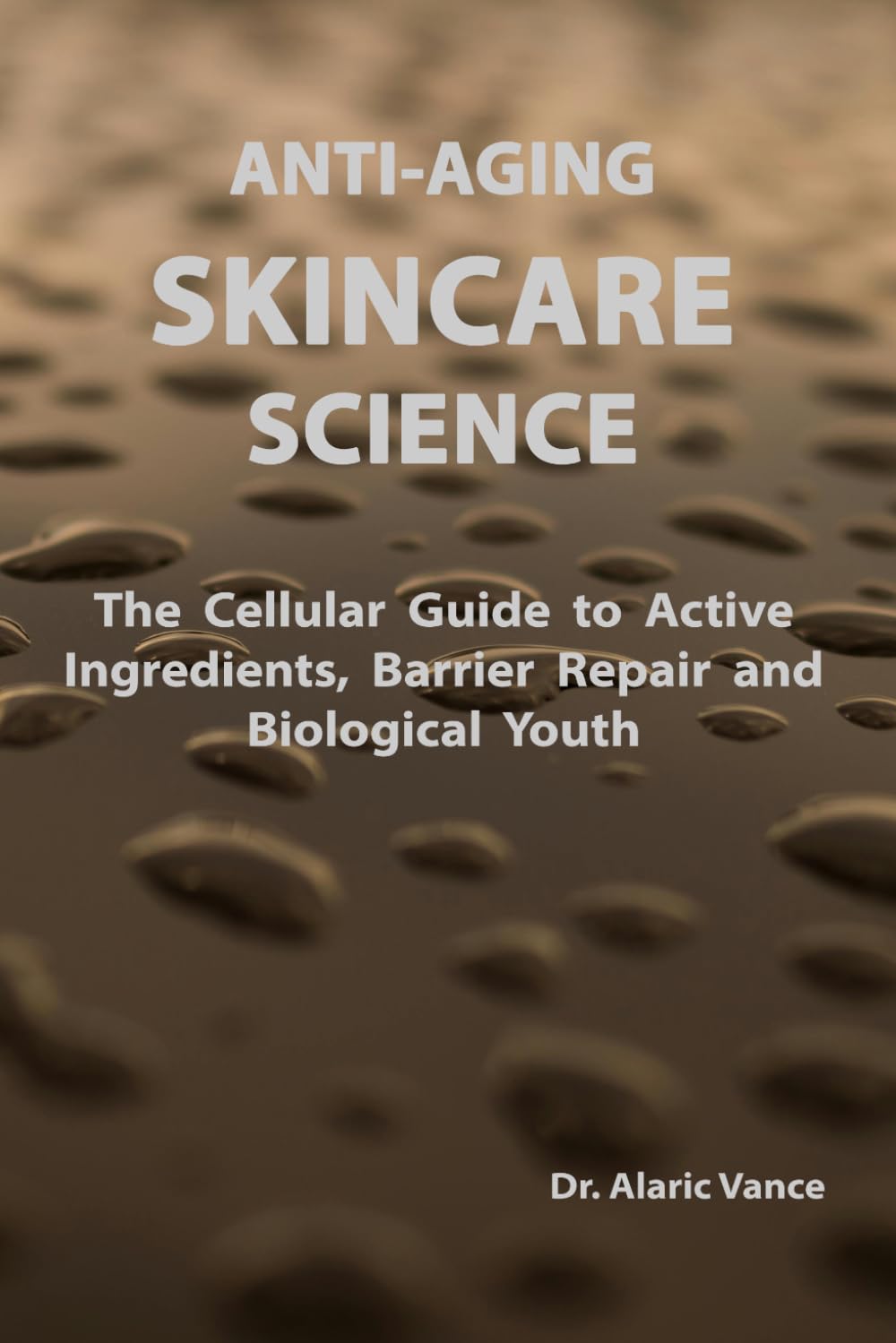 Anti-Aging Skincare Science: The Cellular Guide to Active Ingredients, Barrier Repair and Biological Youth (Longevity Protocols)