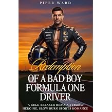 Redemption of a Bad Boy Formula One Driver A Rule-Breaker Hero, A Strong Heroine, Slow Burn Sports Romance Formula One Romance