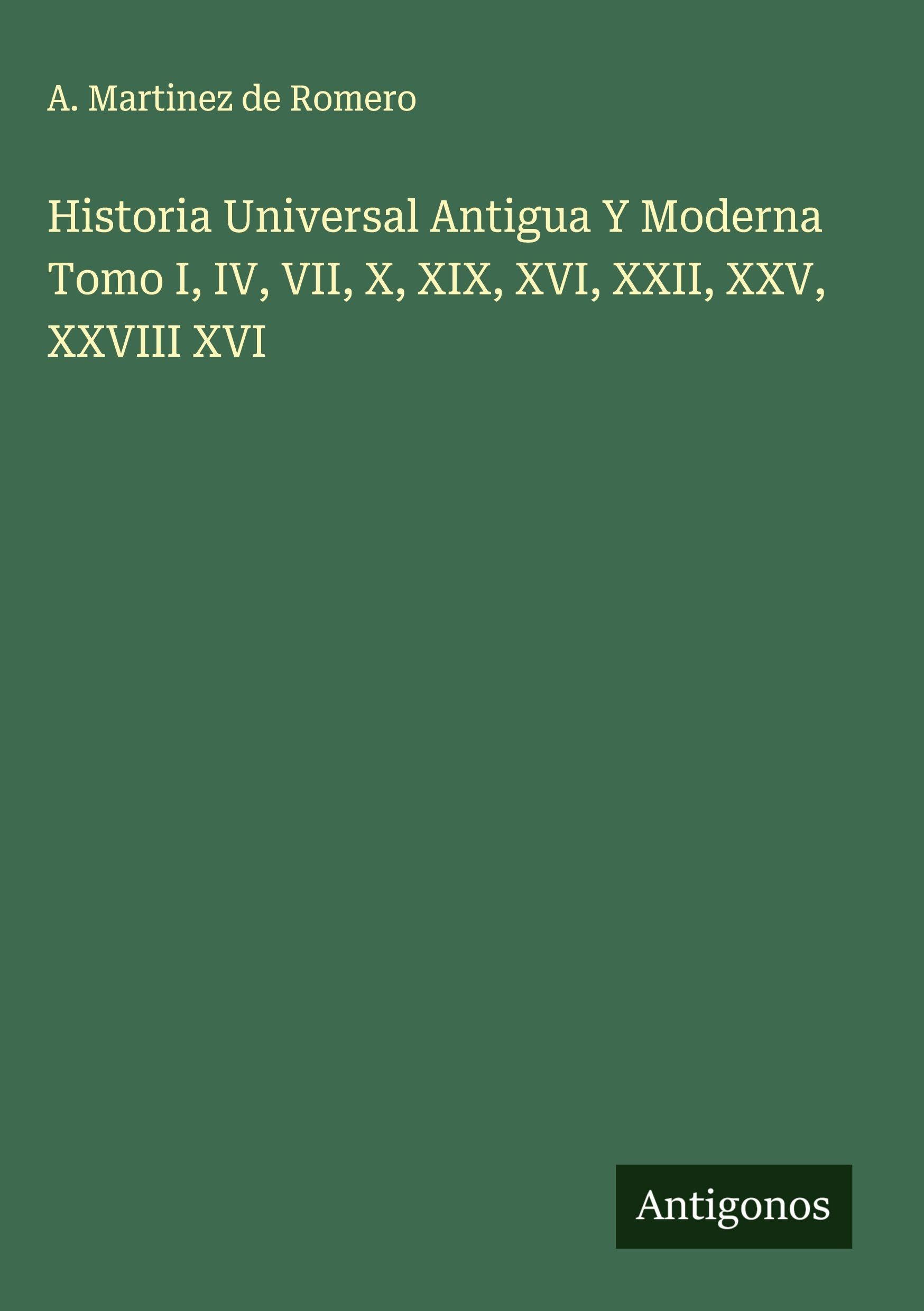 Historia Universal Antigua Y Moderna Tomo I, IV, VII, X, XIX, XVI, XXII, XXV, XXVIII XVI