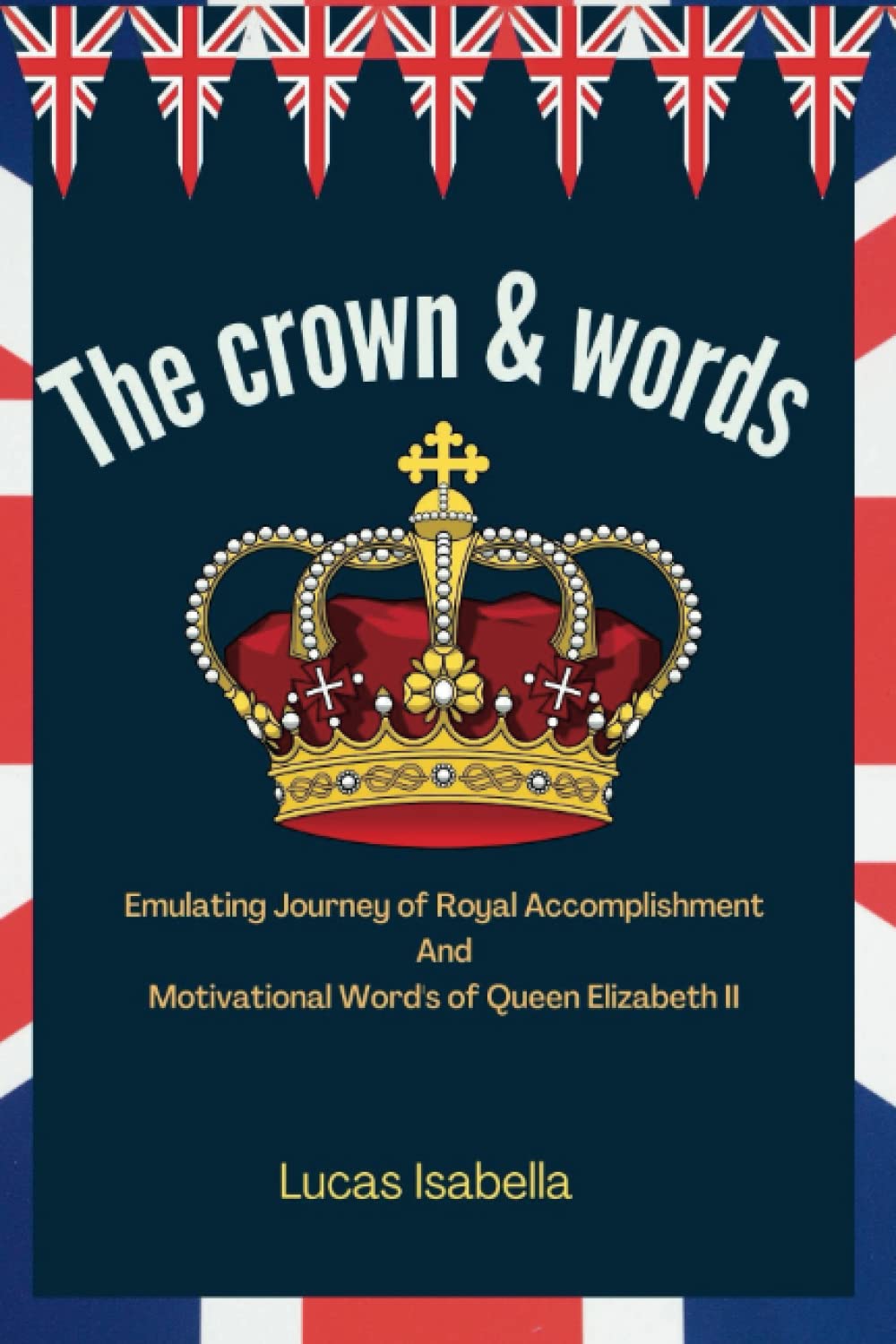 The Crown & Words: Emulating Journey of Royal Accomplishment And Motivational word's of Queen Elizabeth II