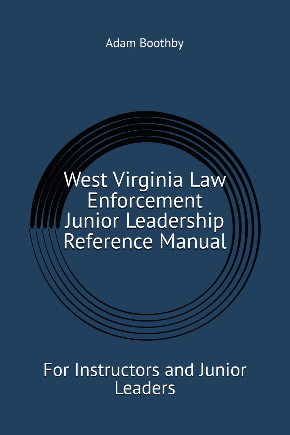 West Virginia Law Enforcement Junior Leadership Reference Manual: For Instructors and Junior Leaders