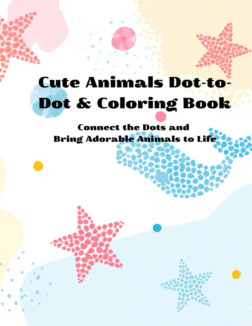 Cute Animals Dot-to-Dot & Coloring Book: Connect the Dots and Bring Adorable Animals to Life
