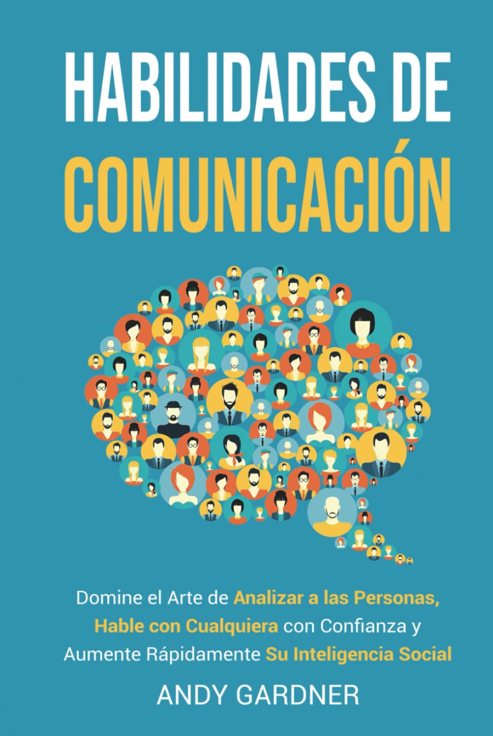 Habilidades de Comunicación: Domine el Arte de Analizar a las Personas, Hable con Cualquiera con Confianza y Aumente Rápidamente su Inteligencia
