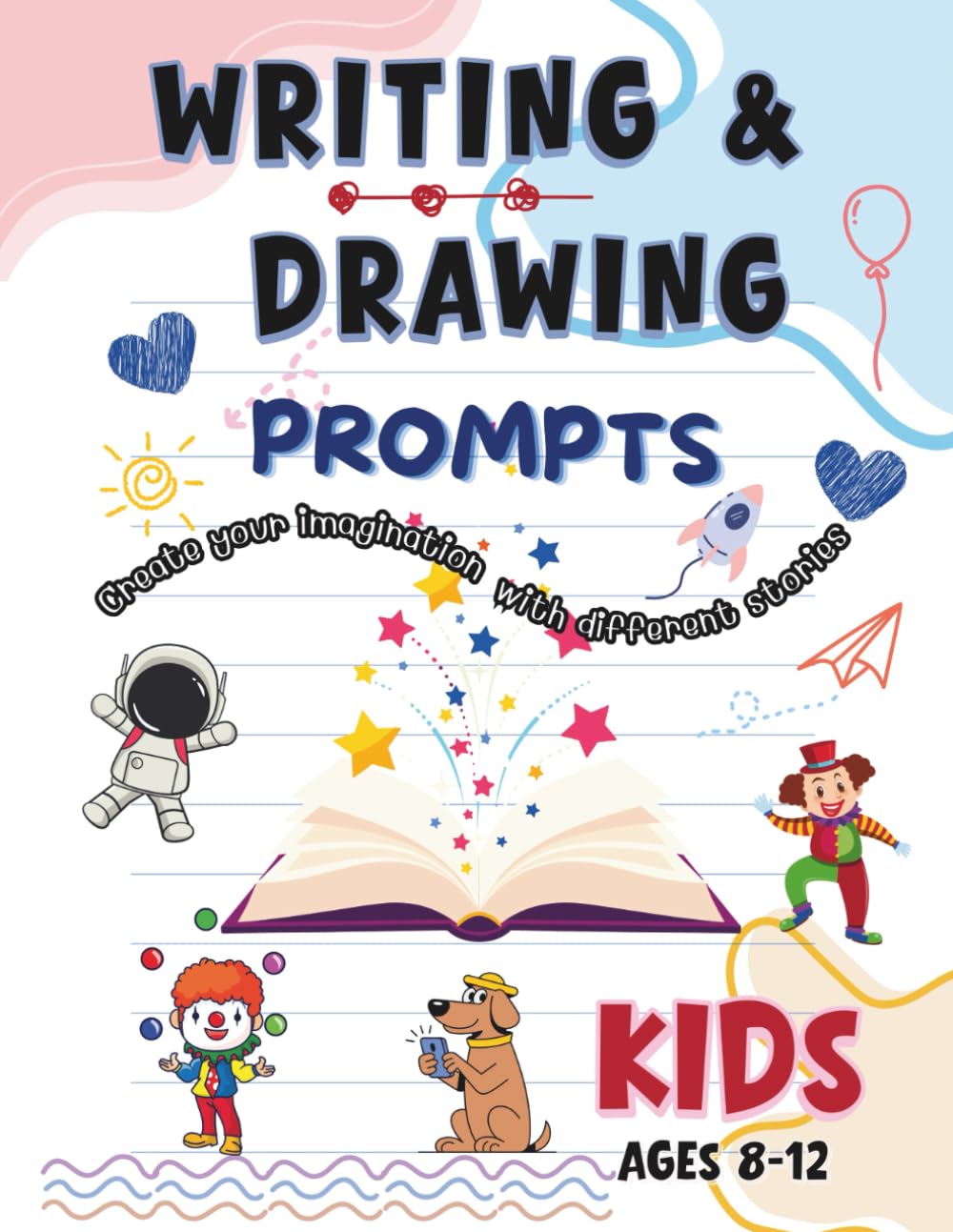 WRITING & DRAWING PROMPTS: 100 Creative Writing & Drawing Prompts for Kids Ages 8–12 | Fun Activities to Spark Creativity, Storytelling, and Art