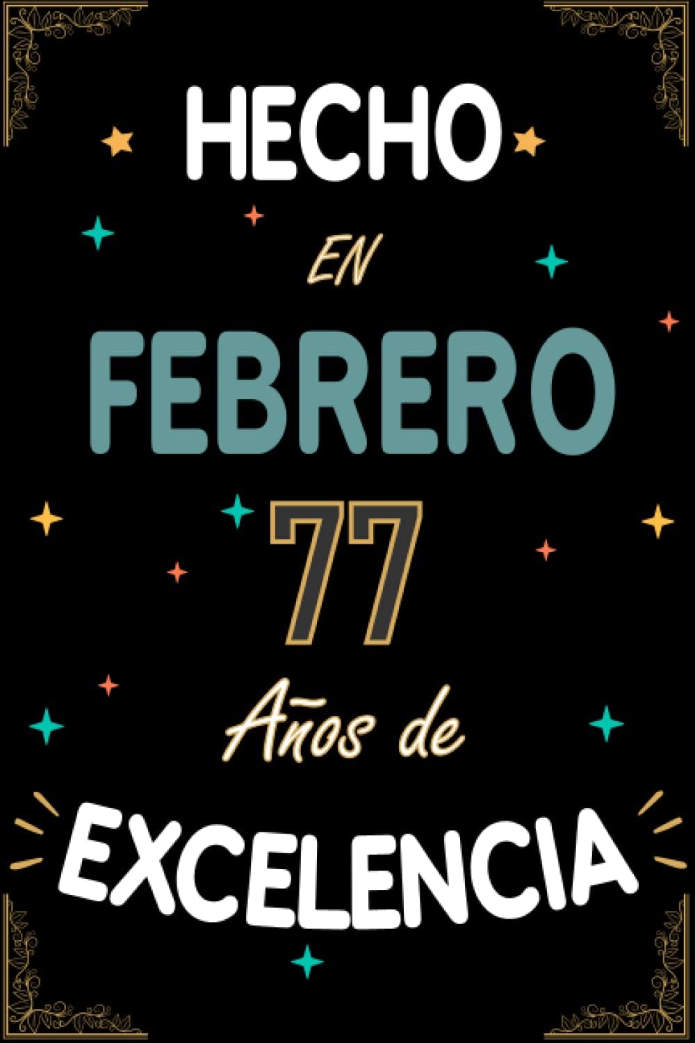 CUADERNO, HECHO EN FEBRERO 77 AÑOS DE EXCELENCIA: Regalo de 77 cumpleaños para mujeres y hombres, ideas de 77 cumpleaños... un cumpleaños 77 cumpleaños para él/ella. (Spanish Edition)