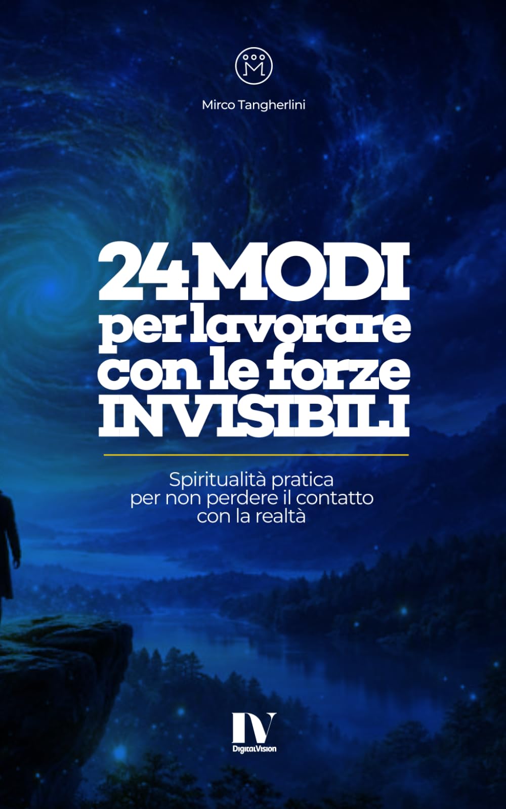24 MODI PER LAVORARE CON LE FORZE INVISIBILI: Spiritualità pratica per non perdere il contatto con la realtà