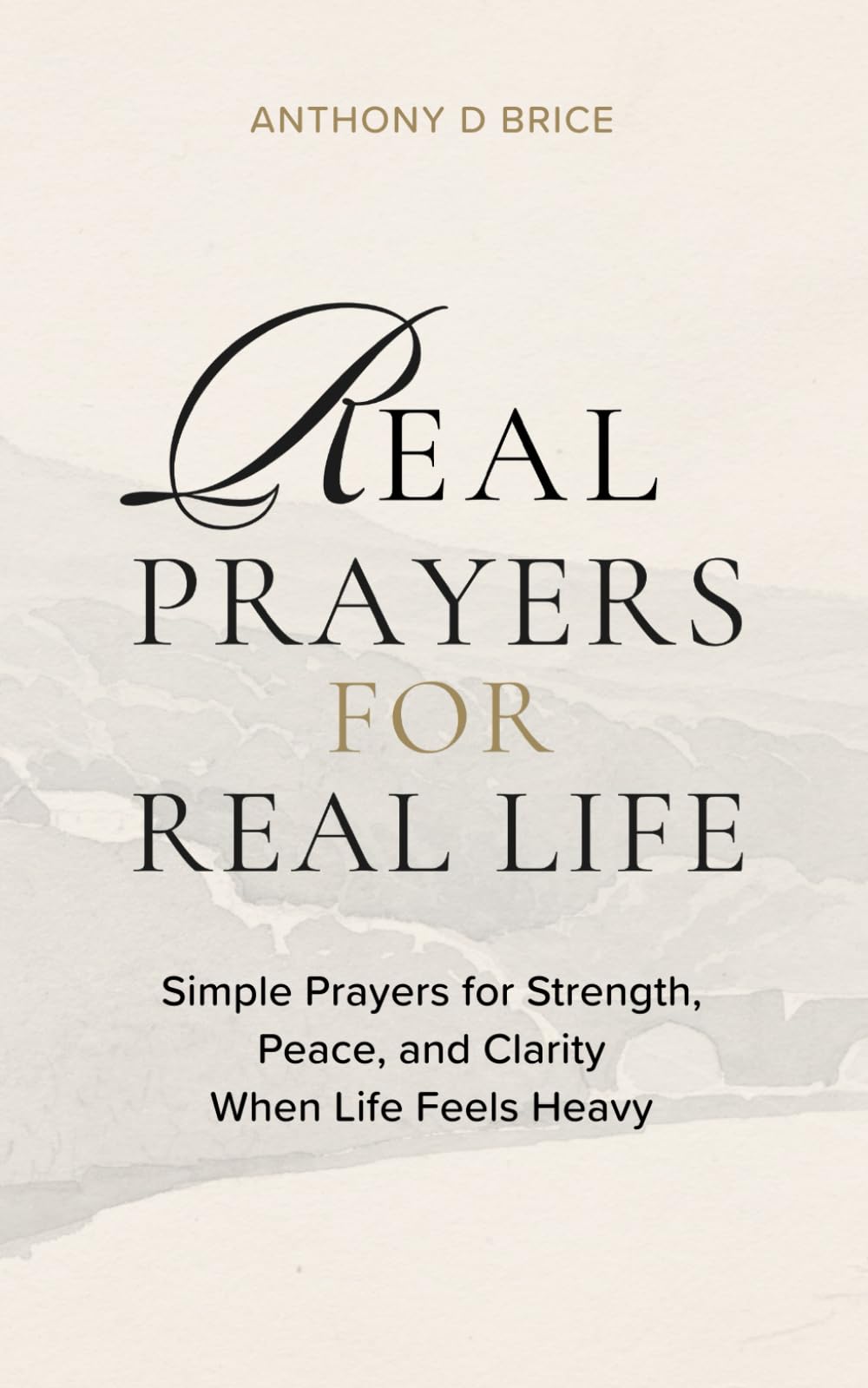 Real Prayers for Real Life: Simple Prayers for Strength, Peace, and Clarity When Life Feels Heavy