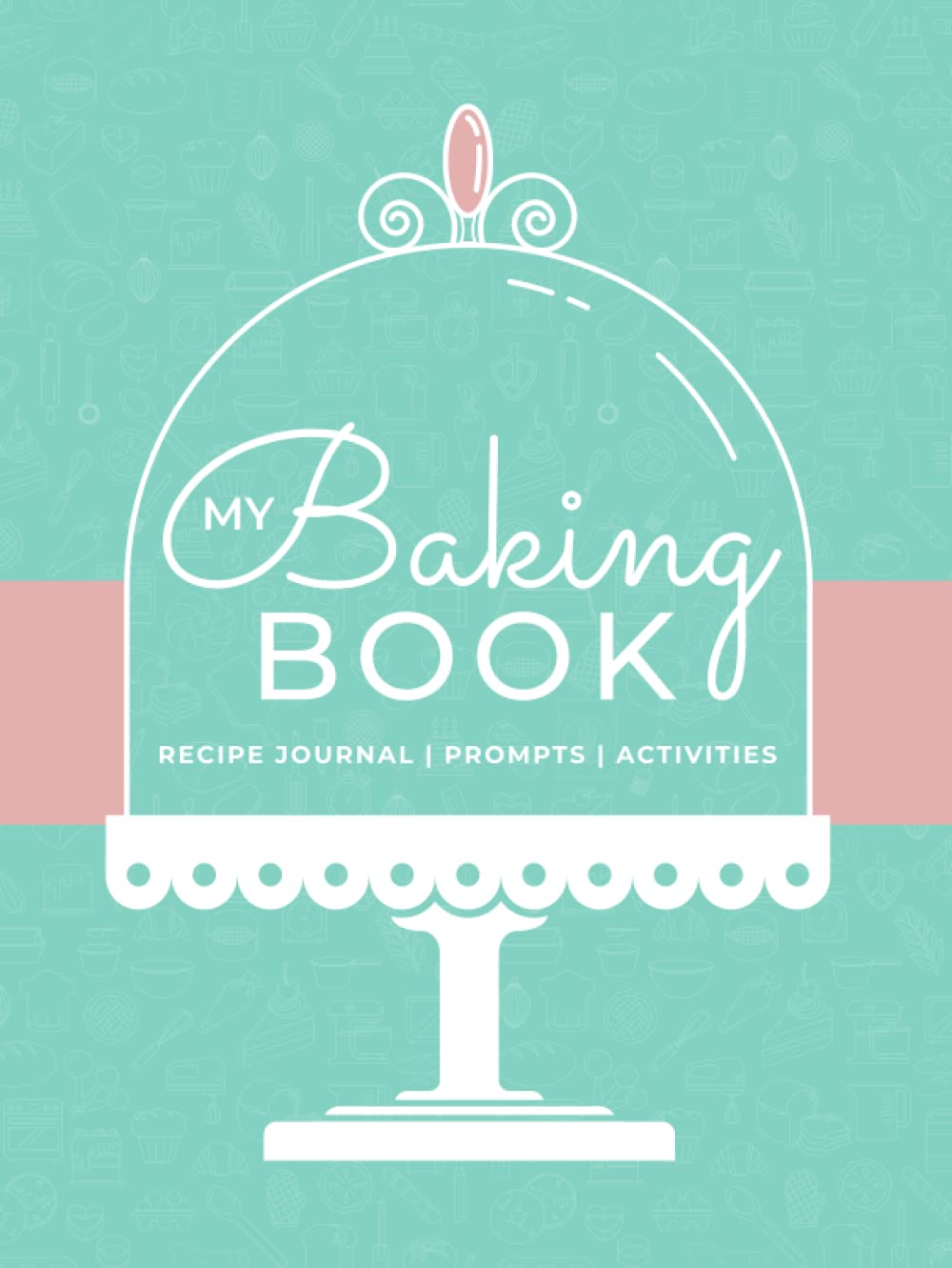 My Baking Book: Recipe Journal | Prompts | Activities: A DIY Blank Recipe Journal and Activity Book With Baking Themed Writing Prompts, Baking Quotes, Drawing Prompts And Coloring Pages