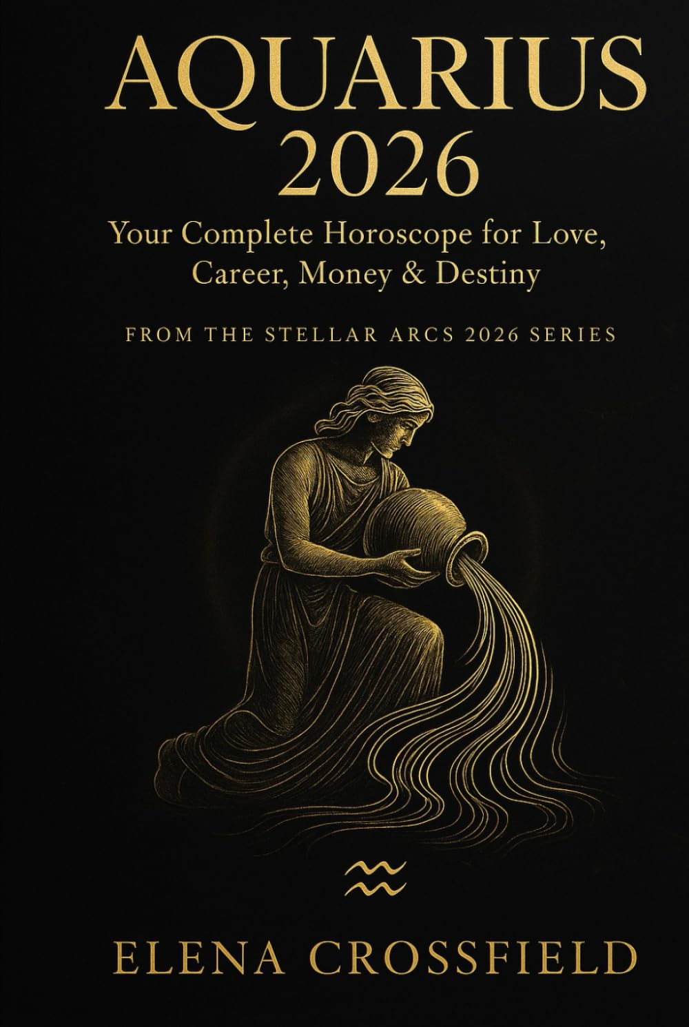 Aquarius 2026: Your Complete Horoscope for Love, Career, Money & Destiny (Stellar Arcs)